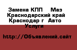 Замена КПП zf Маз - Краснодарский край, Краснодар г. Авто » Услуги   